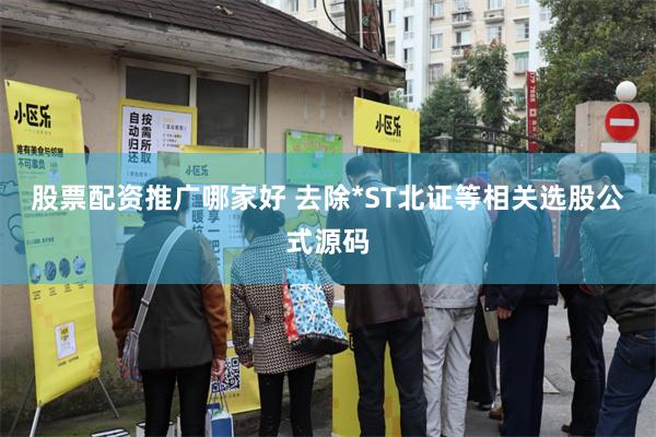 股票配资推广哪家好 去除*ST北证等相关选股公式源码