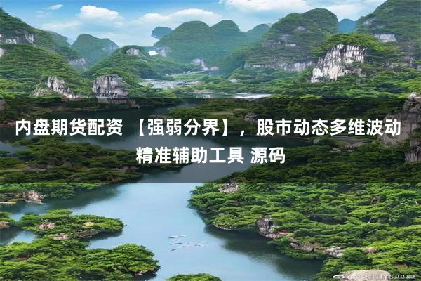 内盘期货配资 【强弱分界】，股市动态多维波动 精准辅助工具 源码
