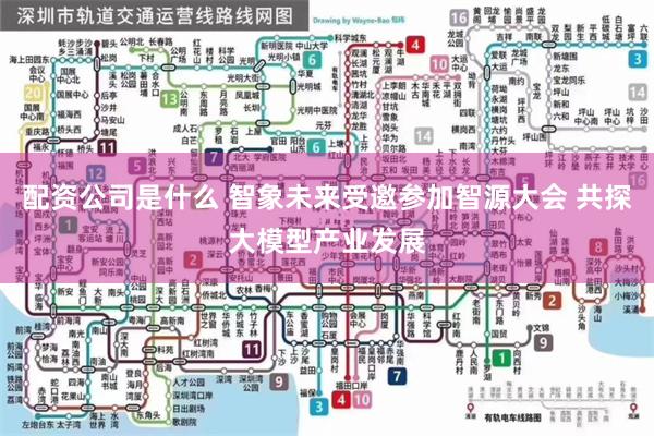 配资公司是什么 智象未来受邀参加智源大会 共探大模型产业发展