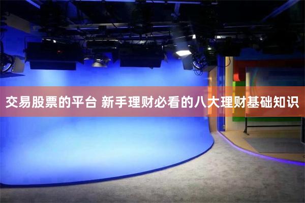 交易股票的平台 新手理财必看的八大理财基础知识