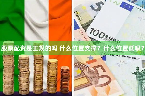 股票配资是正规的吗 什么位置支撑？什么位置低吸？
