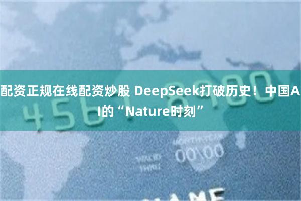 配资正规在线配资炒股 DeepSeek打破历史!中国AI的“Nature时刻”