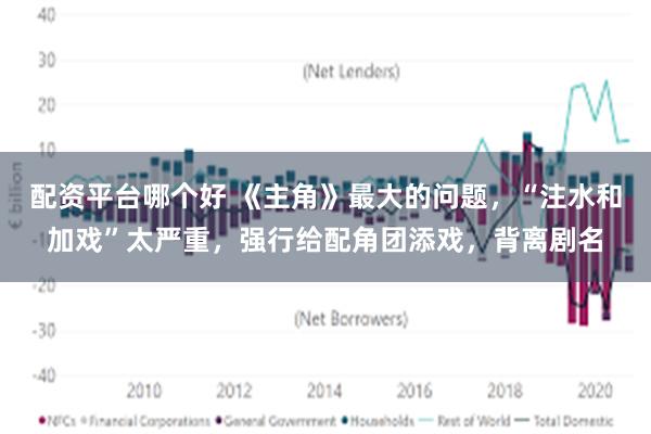 配资平台哪个好 《主角》最大的问题，“注水和加戏”太严重，强行给配角团添戏，背离剧名
