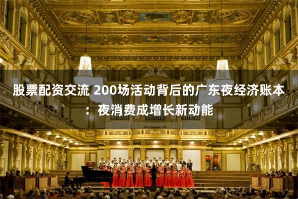 股票配资交流 200场活动背后的广东夜经济账本:夜消费成增长新动能
