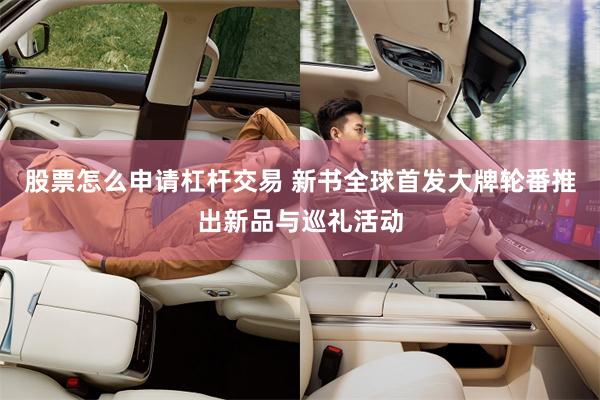 股票怎么申请杠杆交易 新书全球首发　大牌轮番推出新品与巡礼活动