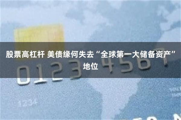 股票高杠杆 美债缘何失去“全球第一大储备资产”地位
