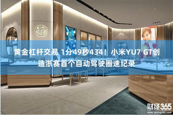 黄金杠杆交易 1分49秒434！小米YU7 GT创造浙赛首个自动驾驶圈速纪录