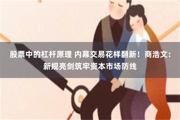 股票中的杠杆原理 内幕交易花样翻新！商浩文：新规亮剑筑牢资本市场防线