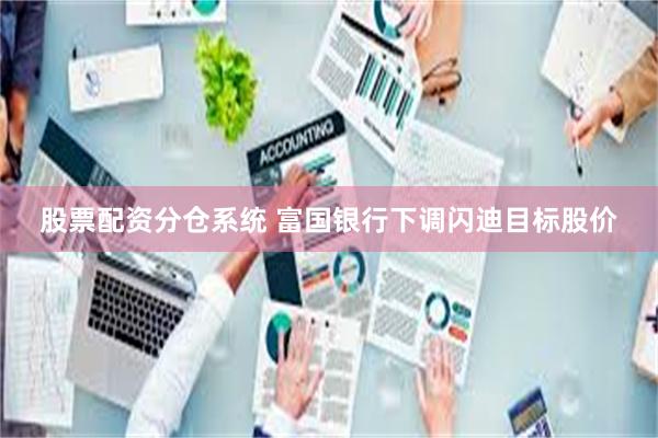 股票配资分仓系统 富国银行下调闪迪目标股价
