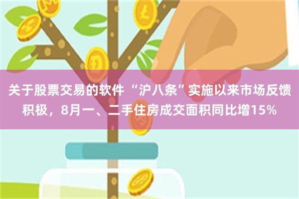 关于股票交易的软件 “沪八条”实施以来市场反馈积极，8月一、二手住房成交面积同比增15%