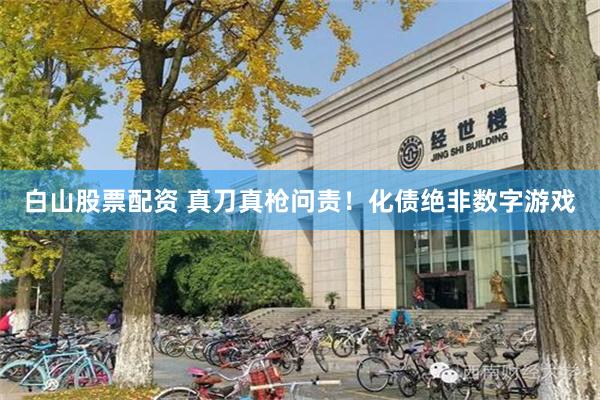 白山股票配资 真刀真枪问责！化债绝非数字游戏